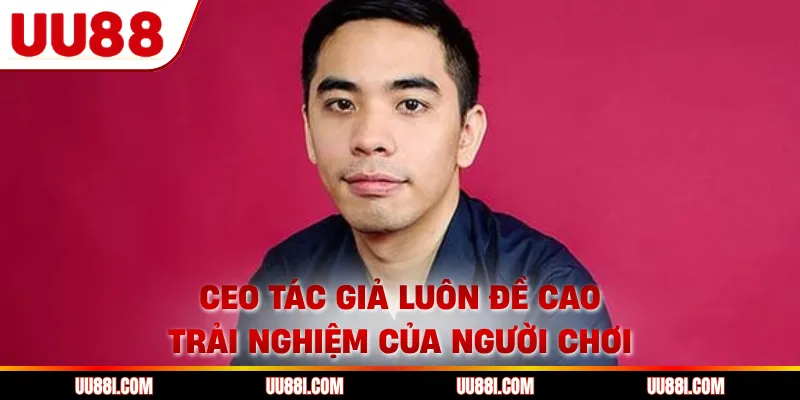 CEO tác giả luôn đề cao trải nghiệm của người chơi